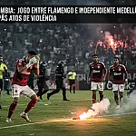 Caos na Colômbia: Jogo entre Flamengo e Independiente Medellín é cancelado após atos de violência